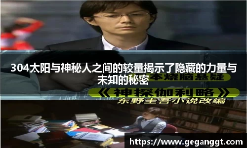 304太阳与神秘人之间的较量揭示了隐藏的力量与未知的秘密