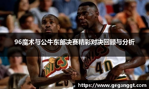 96魔术与公牛东部决赛精彩对决回顾与分析