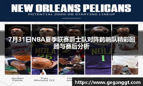 7月31日NBA夏季联赛爵士队对阵鹈鹕队精彩回顾与赛后分析
