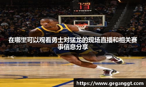 在哪里可以观看勇士对猛龙的现场直播和相关赛事信息分享