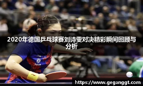 2020年德国乒乓球赛刘诗雯对决精彩瞬间回顾与分析